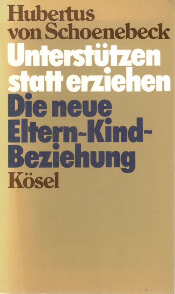Unterstützen statt erziehen. Die neue Eltern- Kind- Beziehung