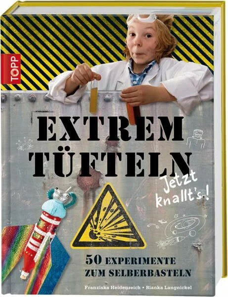 Extremtüfteln - Jetzt knallt's!: 50 Experimente zum Selberbasteln