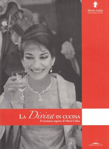 La Divina in cucina. Il ricettario segreto di Maria Callas