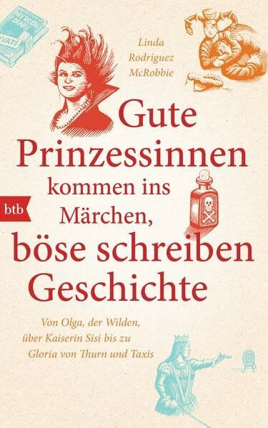 Gute Prinzessinnen kommen ins Märchen, böse schreiben Geschichte: Von Olga, der Wilden, über Kaiserin Sisi bis zu Gloria von Thurn und Taxis