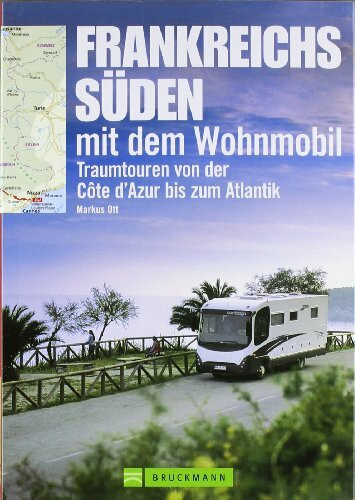 Frankreichs Süden mit dem Wohnmobil: Traumtouren von der Cote d`Azur bis zum Atlantik