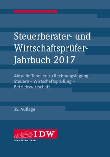 Steuerberater- und Wirtschaftsprüfer-Jahrbuch 2017: Aktuelle Tabellen zu Rechnungslegung - Steuern -