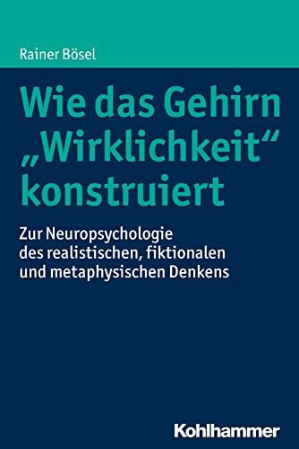 Wie das Gehirn "Wirklichkeit" konstruiert: Zur Neuropsychologie des realistischen, fiktionalen und metaphysischen Denkens
