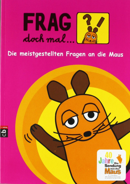 Frag doch mal ... die Maus!: Die meistgestellten Fragen an die Maus