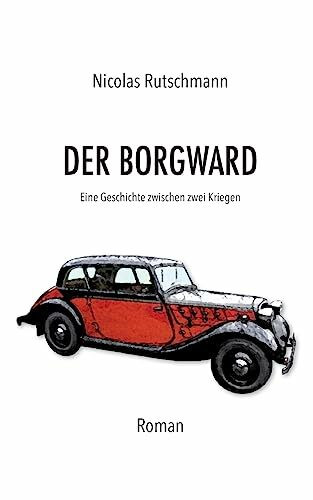 Der Borgward: Eine Geschichte zwischen zwei Kriegen