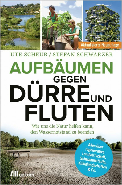 Aufbäumen gegen Dürre und Fluten: Wie uns die Natur helfen kann, den Wassernotstand zu beenden. Alles über regenerative Landwirtschaft, Schwammstädte, Klimalandschaften & Co.