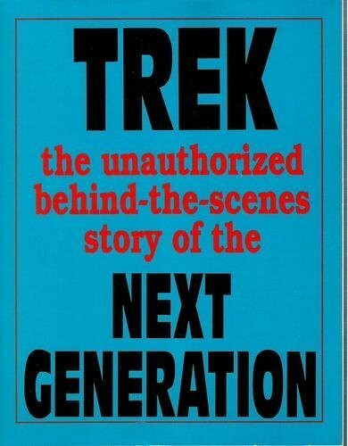 Trek: The Unauthorized Behind-The-Scenes Story of the Next Generation