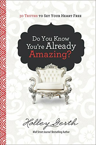 Do You Know You're Already Amazing?: 30 Truths to Set Your Heart Free
