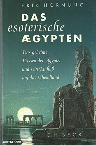 Das esoterische Ägypten: Das geheime Wissen der Ägypter und sein Einfluß auf das Abendland