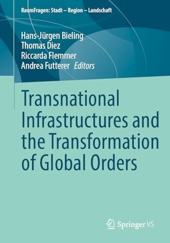 Transnational Infrastructures and the Transformation of Global Orders (RaumFragen: Stadt – Region – Landschaft)