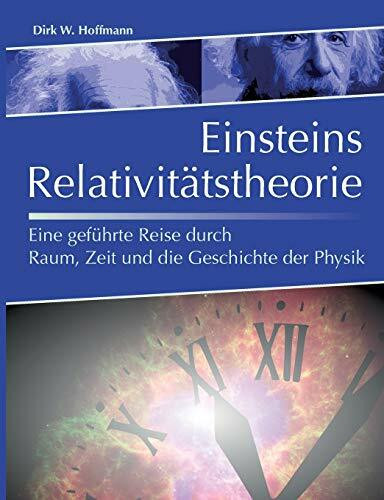 Einsteins Relativitätstheorie: Eine geführte Reise durch Raum, Zeit und die Geschichte der Physik