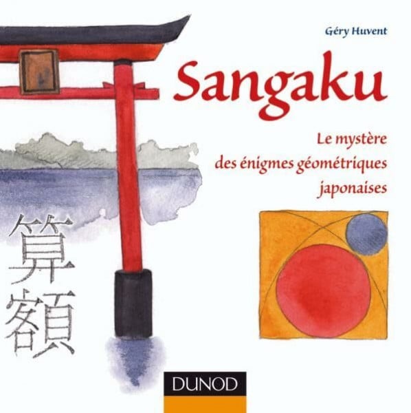 Sangaku - Le mystère des énigmes géométriques japonaises: Le mystère des énigmes géométriques japonaises