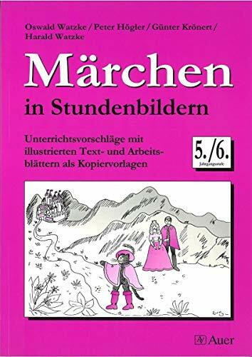 Märchen in Stundenbildern, Klasse 5/6: Unterrichtsvorschläge mit illustrierten Text- und Arbeitsblättern als Kopiervorlagen