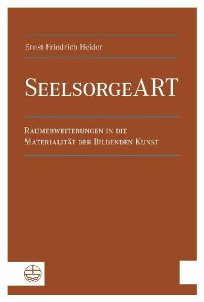 SeelsorgeART. Raumerweiterungen in die Materialität der Bildenden Kunst.: Raumerweiterungen in die Materialität der Bildenden Kunst. Diss. SeelsorgeART. Raumerweiterungen in die Materialität der Bildenden Kunst.: Raumerweiterungen in die Materialität der Bildenden Kunst. Diss.