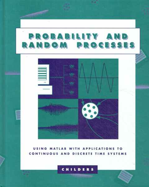 Probability and Random Processes: Using Matlab With Applications to Continuous and Discrete Time Systems