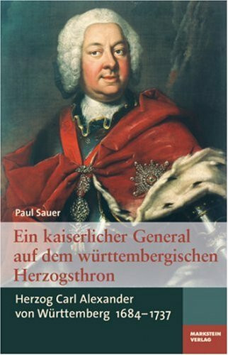 Ein kaiserlicher General auf dem württembergischen Herzogsthron: Herzog Alexander von Württemberg 1684-1737