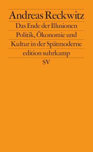 Das Ende der Illusionen: Politik, Ökonomie und Kultur in der Spätmoderne (edition suhrkamp)