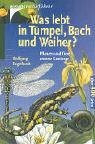 Was lebt in Tümpel, Bach und Weiher?: Pflanzen und Tiere unserer Gewässer. Eine Einführung in die Lehre vom Leben der Binnengewässer