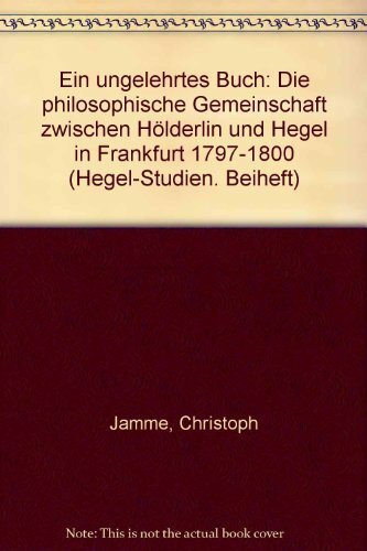 Ein ungelehrtes Buch. Die philosophische Gemeinschaft zwischen Hölderlin und Hegel in Frankfurt 1797 - 1800