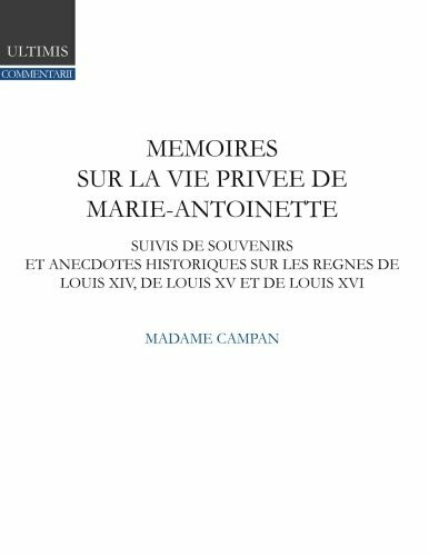 Mémoires de madame Campan sur la vie privée de la reine Marie-Antoinette: suivis de souvenirs et anecdotes historiques sur les règnes de Louis XIV, de Louis XV et de Louis XVI