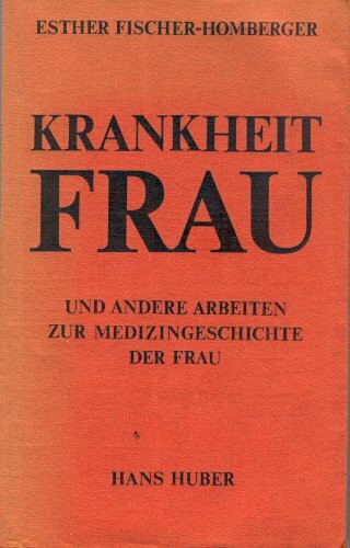 Krankheit Frau: Und andere Arbeiten zur Medizingeschichte der Frau