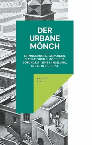 Der Urbane Mönch: Erinnerungen, Gedanken, Situationen & mögliche Lösungen - Eine Sammlung, die es in sich hat