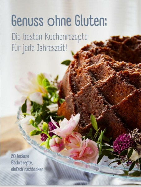 Genuss ohne Gluten - Die besten Kuchenrezepte für jede Jahreszeit: 20 leckere Backrezepte, einfach nachbacken
