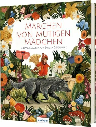 Märchen von mutigen Mädchen: Grimms Klassiker von Sandra Dieckmann | modern erzählt und atemberaubend schön illustriert