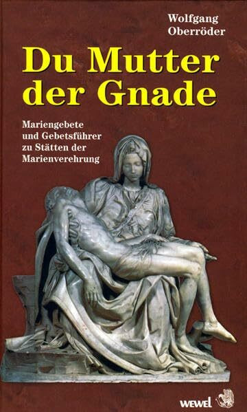 Du Mutter der Gnade: Mariengebete und Gebetsführer zu Stätten der Marienverehrung