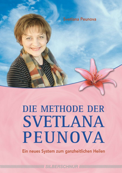 Die Methode der Svetlana Peunova: Ein neues System zum ganzheitlichen Heilen