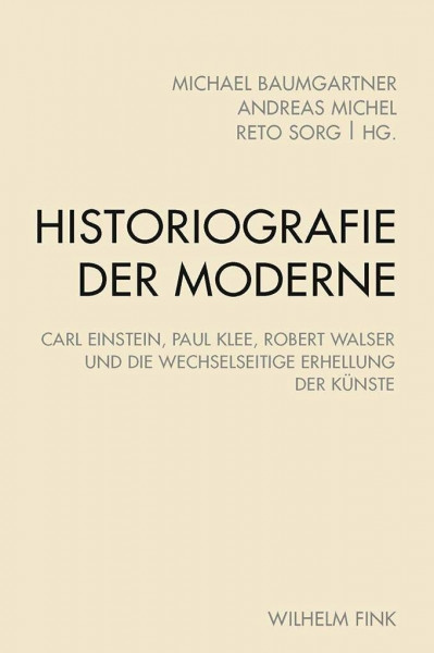 Historiografie der Moderne: Carl Einstein, Paul Klee, Robert Walser und die wechselseitige Erhellung der Künste