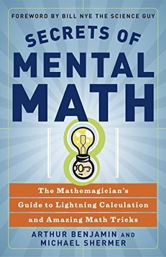 Secrets of Mental Math: The Mathemagician's Guide to Lightning Calculation and Amazing Mental Math Tricks