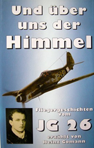... und über uns der Himmel Jagdfliegergeschichten vom JG 26