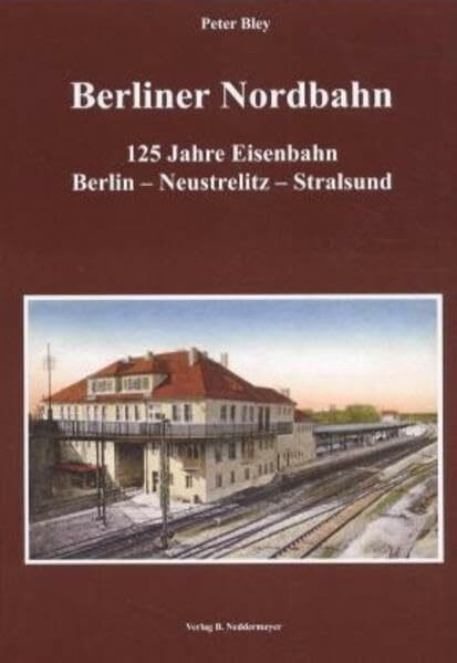 Berliner Nordbahn: 125 Jahre Eisenbahn Berlin―Neustrelitz―Stralsund