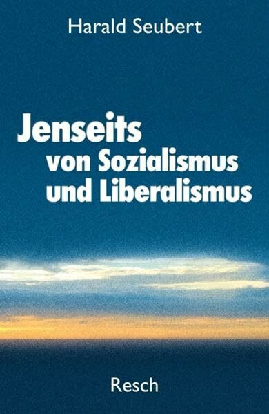 Jenseits von Sozialismus und Liberalismus: Ethik und Politik am Beginn des 21. Jahrhunderts (Politik, Recht, Wirtschaft und Gesellschaft: Aktuell, sachlich, kritisch, christlich)