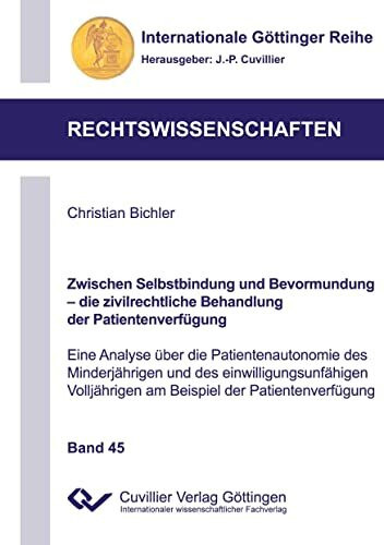 Zwischen Selbstbindung und Bevormundung - die zivilrechtliche Behandlung der Patientenverfügung: Eine Analyse über die Patientenautonomie des ... Göttinger Reihe - Rechtswissenschaften)