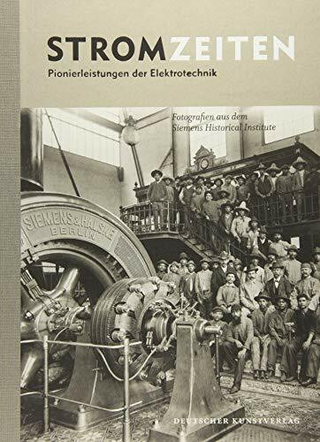 Stromzeiten: Pionierleistungen der Elektrotechnik. Fotografien aus dem Siemens Historical Institute