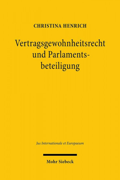 Vertragsgewohnheitsrecht und Parlamentsbeteiligung: Verfassungsrechtliche Probleme informeller Vertragsänderungen im Völkerrecht (Jus Internationale et Europaeum, Band 169)