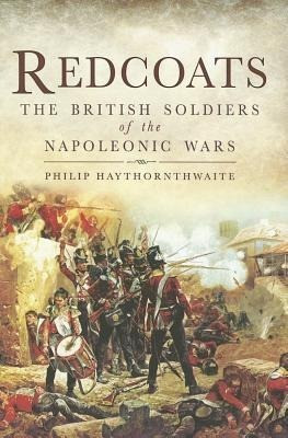 Redcoats: The British Soldiers of the Napoleonic Wars