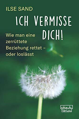 Ich vermisse dich!: Wie man eine zerrüttete Beziehung rettet - oder loslässt Ich vermisse dich!: Wie man eine zerrüttete Beziehung rettet - oder loslässt