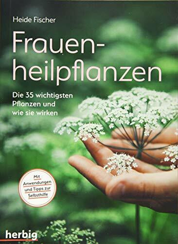 Frauenheilpflanzen: Die 35 wichtigsten Pflanzen und wie sie wirken