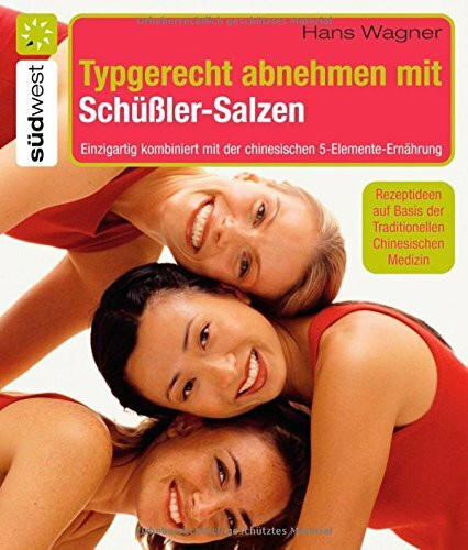 Typgerecht abnehmen mit Schüßler-Salzen: Einzigartig kombiniert mit der chinesischen 5-Elemente-Ernährung: Einzigartig kombiniert mit der chinesischen ... Basis der Traditionellen Chinesischen Medizin