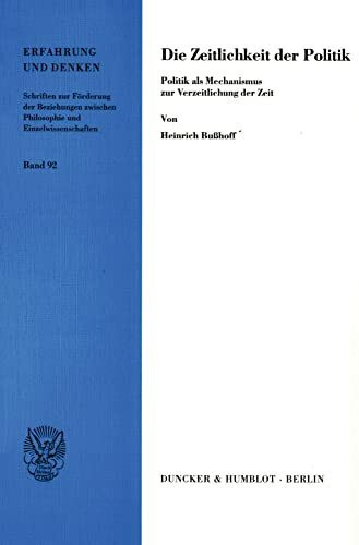 Die Zeitlichkeit der Politik.: Politik als Mechanismus zur Verzeitlichung der Zeit. (Erfahrung und Denken, Band 92)