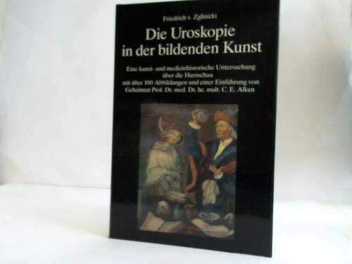 Die Uroskopie in der bildenden Kunst. Eine kunst- und medizinhistorische Untersuchung über die Harnschau