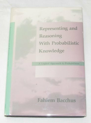 Representing and Reasoning With Probabilistic Knowledge: A Logical Approach to Probabilities (Artificial Intelligence)
