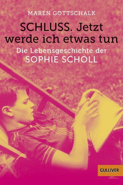 Schluss. Jetzt werde ich etwas tun: Die Lebensgeschichte der Sophie Scholl