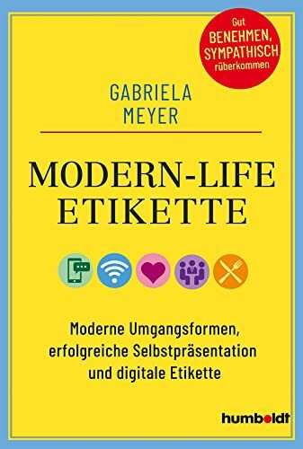 Modern-Life-Etikette: Moderne Umgangsformen, erfolgreiche Selbstpräsentation und digitale Etikette. Gut benehmen, sympathisch rüberkommen