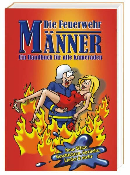 Die Feuerwehr-Männer - Ein Handbuch für alle Kameraden: Neue Witze, Geschichten, Sprüche, Lieder & mehr