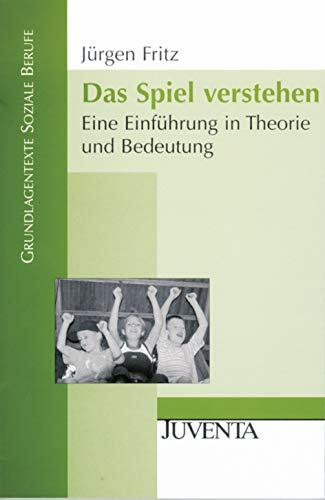 Das Spiel verstehen: Eine Einführung in Theorie und Bedeutung (Grundlagentexte Soziale Berufe)