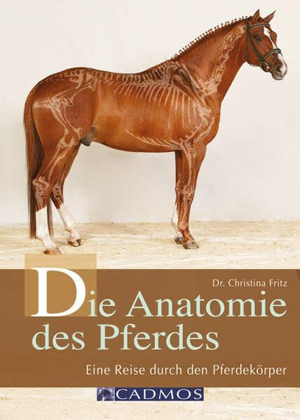 Die Anatomie des Pferdes: Eine Reise durch den Pferdekörper (Cadmos Pferdebuch)